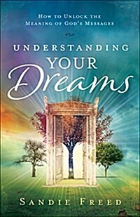Understanding Your Dreams: How to Unlock the Meaning of Gods Messages (Paperback)