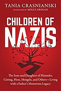 Children of Nazis: The Sons and Daughters of Himmler, G?ing, H?s, Mengele, and Others-- Living with a Fathers Monstrous Legacy (Hardcover)