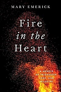 Fire in the Heart: A Memoir of Friendship, Loss, and Wildfire (Hardcover)