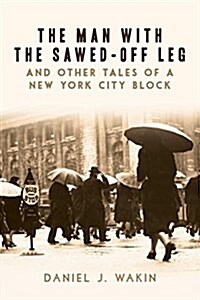 The Man with the Sawed-Off Leg and Other Tales of a New York City Block (Hardcover)