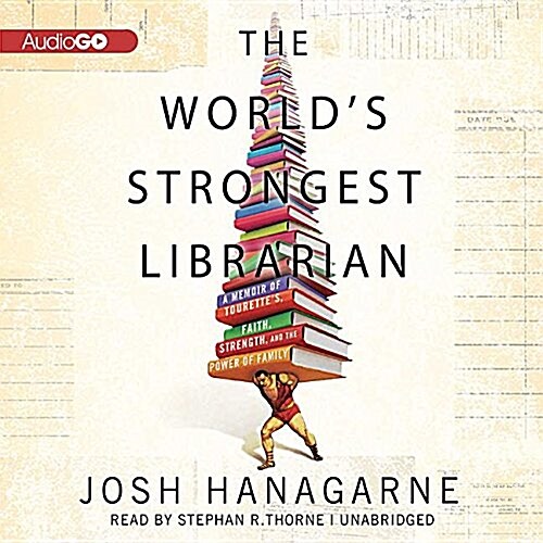 The Worlds Strongest Librarian Lib/E: A Memoir of Tourettes, Faith, Strength, and the Power of Family (Audio CD)