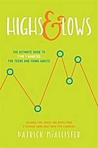 Highs & Lows of Type 1 Diabetes: The Ultimate Guide for Teens and Young Adults (Paperback)