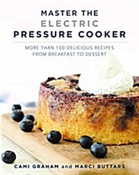 Master the Electric Pressure Cooker: More Than 100 Delicious Recipes from Breakfast to Dessert (Hardcover)