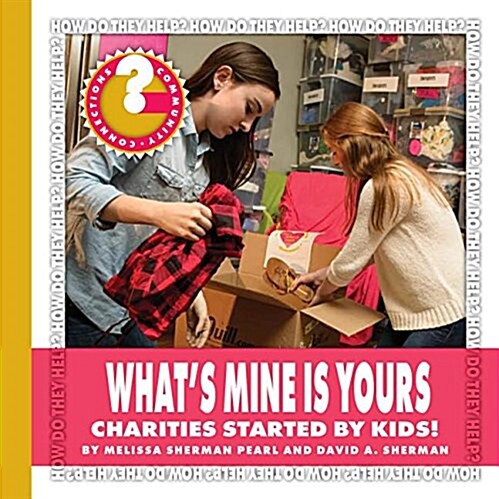 Whats Mine Is Yours: Charities Started by Kids! (Library Binding)