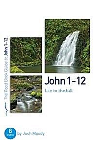 John 1-12: Life to the Full : Eight Studies for Groups or Individuals (Paperback)