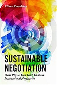 Sustainable Negotiation : What Physics Can Teach Us About International Negotiation (Hardcover)