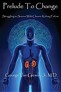 Prelude to Change: Struggling to Survive with Chronic Kidney Failure (Paperback)