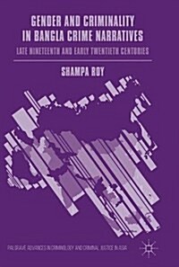 Gender and Criminality in Bangla Crime Narratives : Late Nineteenth and Early Twentieth Centuries (Hardcover, 1st ed. 2017)