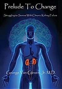 Prelude to Change: Struggling to Survive with Chronic Kidney Failure (Hardcover)