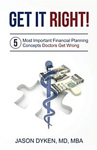 Get It Right!: The Five Most Important Financial Planning Concepts Doctors Get Wrong (Paperback)