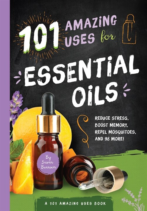 101 Amazing Uses for Essential Oils: Reduce Stress, Boost Memory, Repel Mosquitoes and 98 More! Volume 3 (Paperback)