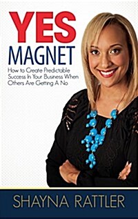 Yes Magnet: How to Create Predictable Success in Your Business When Others Are Getting a No (Paperback)