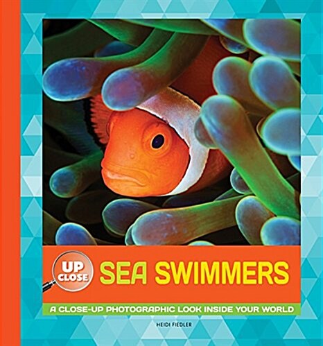 Sea Swimmers: A Close-Up Photographic Look Inside Your World (Library Binding)