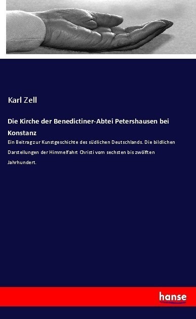 Die Kirche der Benedictiner-Abtei Petershausen bei Konstanz: Ein Beitrag zur Kunstgeschichte des s?lichen Deutschlands. Die bildlichen Darstellungen (Paperback)