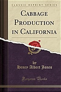 Cabbage Production in California (Classic Reprint) (Paperback)