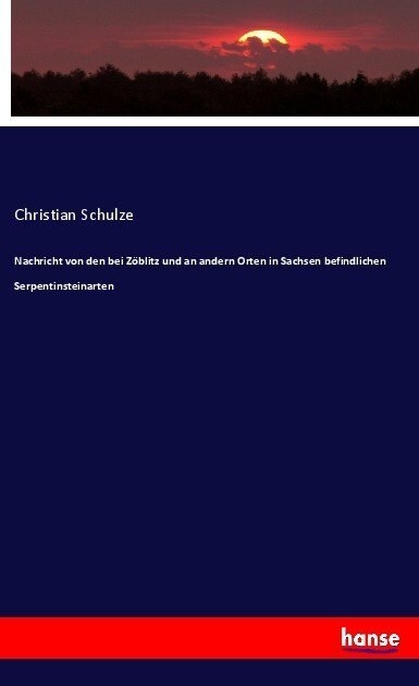 Nachricht Von Den Bei Z?litz Und an Andern Orten in Sachsen Befindlichen Serpentinsteinarten (Paperback)