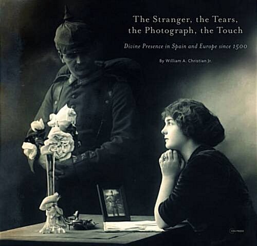 The Stranger, the Tears, the Photograph, the Touch: Divine Presence in Spain and Europe Since 1500 (Paperback)