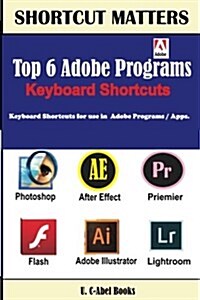 Top 6 Adobe Programs Keyboard Shortcuts. (Paperback)