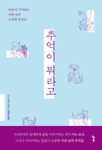 추억이 뭐라고 :마음이 기억하는 어린 날의 소중한 일상들 