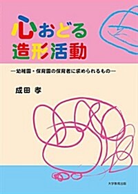 心おどる造形活動─ 幼稚園·保育園の保育者に求められるもの ─ (單行本(ソフトカバ-))