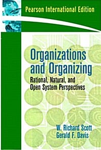 Organizations and Organizing: Rational, Natural and Open Systems Perspectives (Paperback)