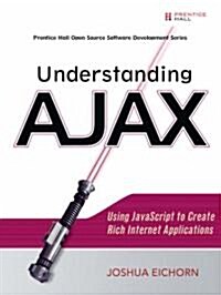 Understanding Ajax: Using JavaScript to Create Rich Internet Applications (Paperback)