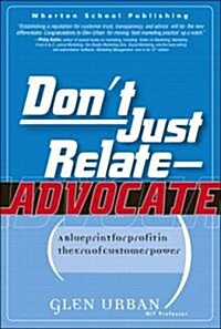 Dont Just Relate - Advocate!: A Blueprint for Profit in the Era of Customer Power (Hardcover)