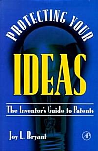 Protecting Your Ideas: The Inventors Guide to Patents (Hardcover)