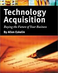 Technology Acquisition: Buying the Future of Your Business (Paperback)