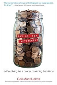 Saving for Retirement Without Living Like a Pauper or Winning the Lottery (Paperback, 1st)