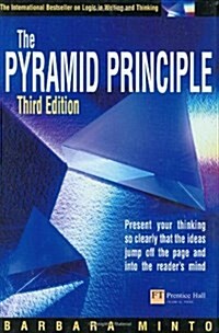 The Pyramid Principle : Present Your Thinking So Clearly That Ideas Jump Off the Page and into the Readers Mind (Hardcover, 3 Rev ed)