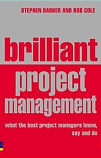 Brilliant Project Management : What the Best Project Managers Know, Say and Do (Paperback)