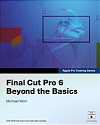 Final Cut Pro 6 Beyond the Basics [With DVD-ROM W/Lesson & Media Files] (Paperback)