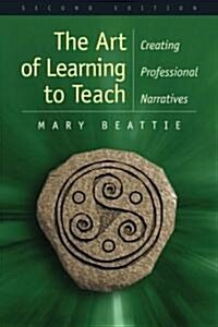 The Art of Learning to Teach: Creating Professional Narratives (Paperback, 2nd)