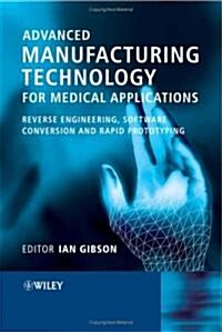 Advanced Manufacturing Technology for Medical Applications: Reverse Engineering, Software Conversion and Rapid Prototyping (Hardcover)