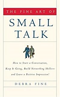 The Fine Art of Small Talk: How to Start a Conversation, Keep It Going, Build Networking Skills -- And Leave a Positive Impression! (Hardcover)