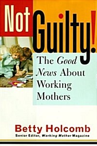 Not Guilty: The Good News About Working Mothers (Hardcover, Reprint)