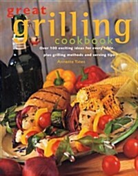 Great Grilling Cookbook: Over 100 exciting ideas for every taste, plus grilling methods and serving tips (Paperback, 1)