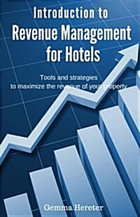 Introduction to Revenue Management for Hotels: Tools and strategies to maximize the revenue of your property (Paperback)