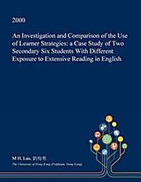 An Investigation and Comparison of the Use of Learner Strategies: A Case Study of Two Secondary Six Students with Different Exposure to Extensive Read (Paperback)