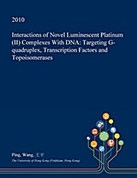 Interactions of Novel Luminescent Platinum (II) Complexes with DNA: Targeting G-Quadruplex, Transcription Factors and Topoisomerases (Paperback)