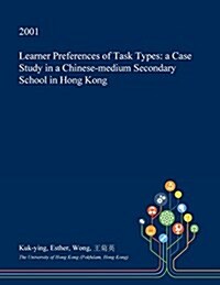 Learner Preferences of Task Types: A Case Study in a Chinese-Medium Secondary School in Hong Kong (Paperback)