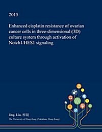 Enhanced Cisplatin Resistance of Ovarian Cancer Cells in Three-Dimensional (3D) Culture System Through Activation of Notch1/Hes1 Signaling (Paperback)