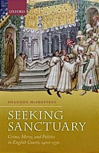 Seeking Sanctuary : Crime, Mercy, and Politics in English Courts, 1400-1550 (Hardcover)
