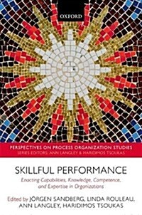 Skillful Performance : Enacting Capabilities, Knowledge, Competence, and Expertise in Organizations (Hardcover)