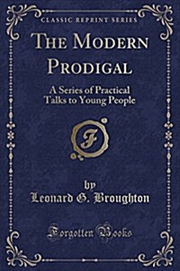 The Modern Prodigal: A Series of Practical Talks to Young People (Classic Reprint) (Paperback)