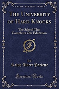 The University of Hard Knocks: The School That Completes Our Education (Classic Reprint) (Paperback)