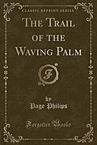 The Trail of the Waving Palm (Classic Reprint) (Paperback)