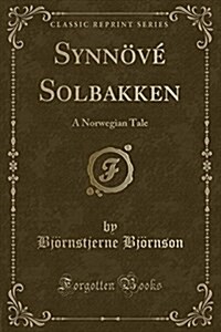 Synnove Solbakken: A Norwegian Tale (Classic Reprint) (Paperback)