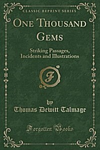 One Thousand Gems: Striking Passages, Incidents and Illustrations (Classic Reprint) (Paperback)